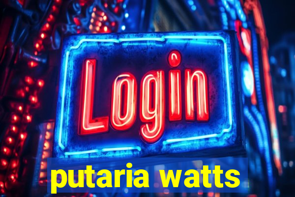 putaria watts